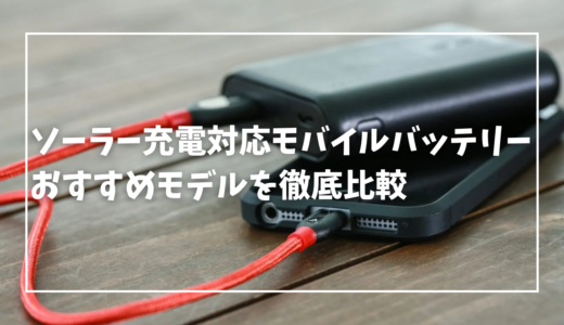 【2026年最新】ソーラー充電ができるおすすめモバイルバッテリーを紹介！防災・アウトドア対応モデルを徹底比較
